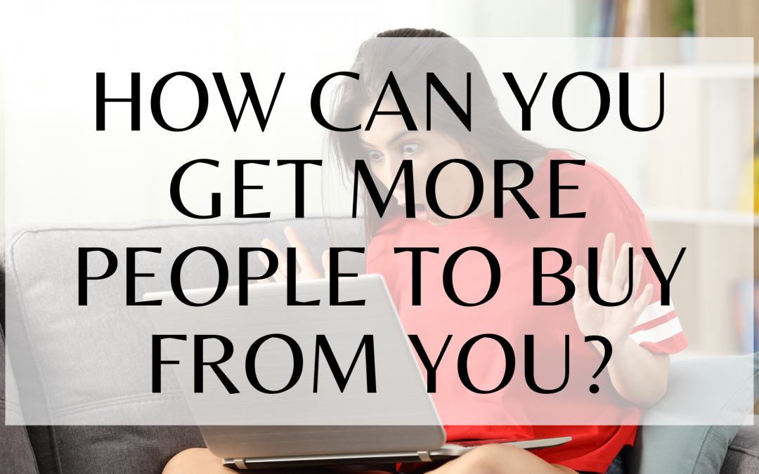 3 Simple Steps to Have More People Buy From You