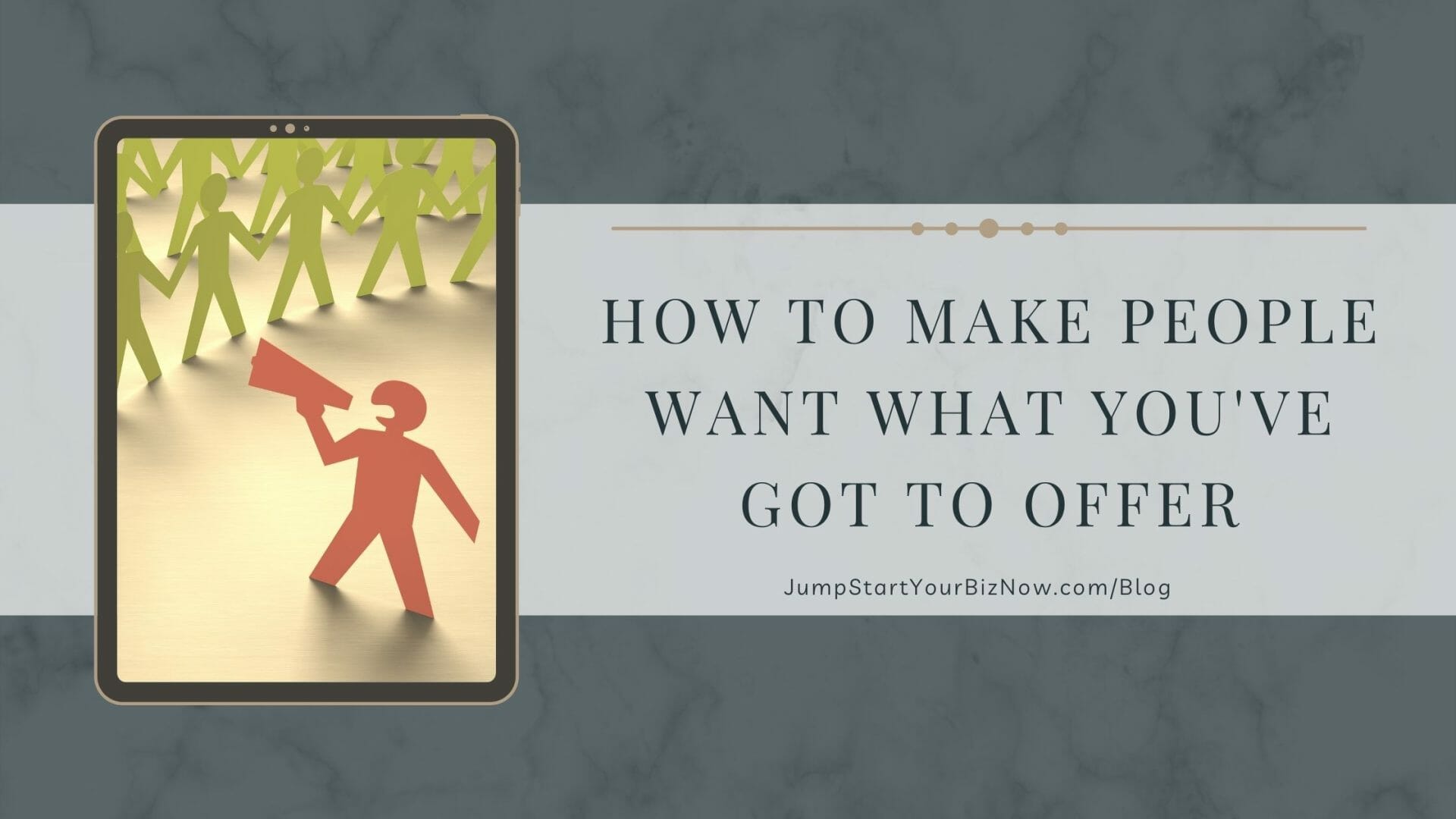 How to make people WANT what you've got to offer
