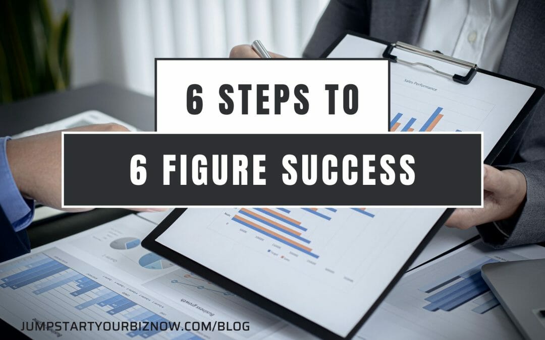 6 Steps to 6-Figures… yes, it CAN be this easy!