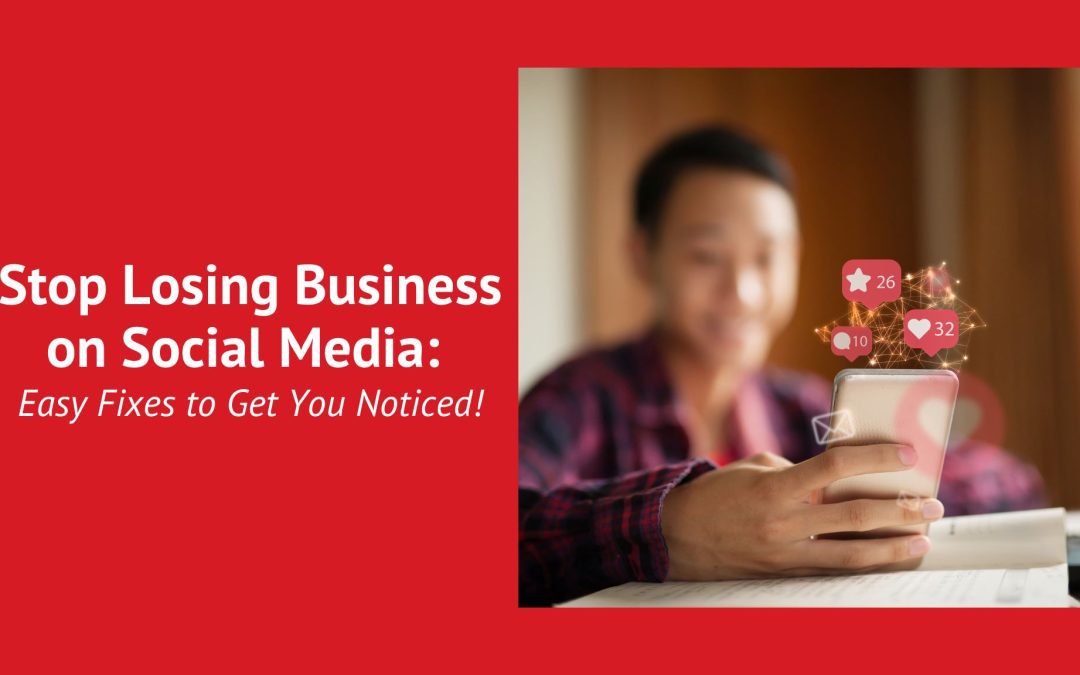 Stop Losing Business on Social Media: Easy Fixes to Get You Noticed!