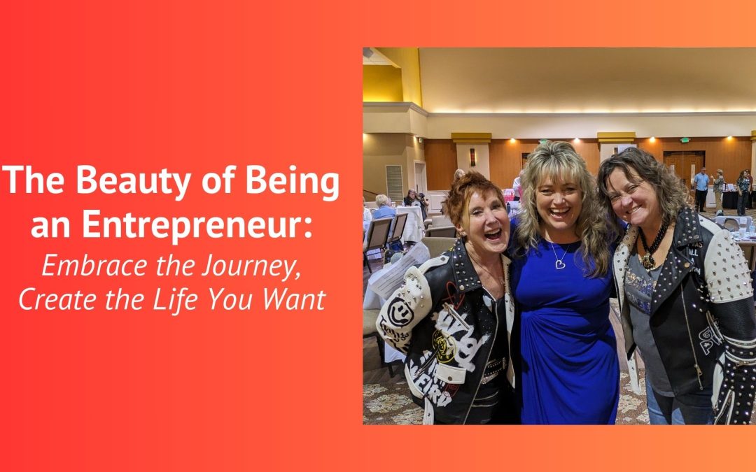 The Beauty of Being an Entrepreneur: Embrace the Journey, Create the Life You Want