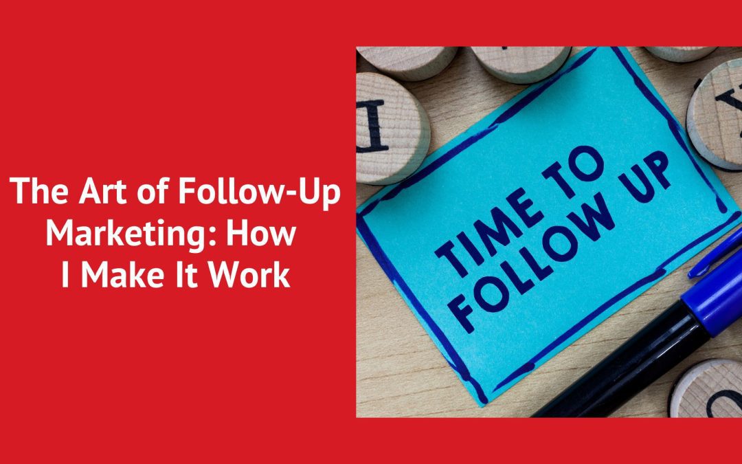 The Art of Follow Up Marketing: How I Make It Work