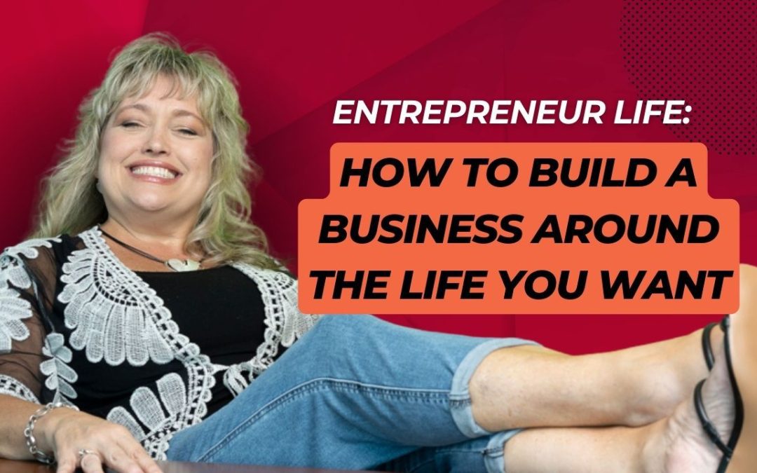 How to Build a Business Around the Life You Want